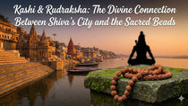 Kashi & Rudraksha: The Divine Connection Between Shiva’s City and the Sacred Beads