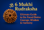 6 Mukhi Rudraksha – Ultimate Guide to Six-Faced Divine Courage, Wisdom & Harmony