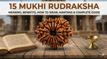 15 Mukhi Rudraksha – Meaning, Benefits, How to Wear, Mantras, Identification &amp; Complete Guide