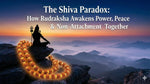 The Shiva Paradox: How Rudraksha Awakens Power, Peace & Non-Attachment Together